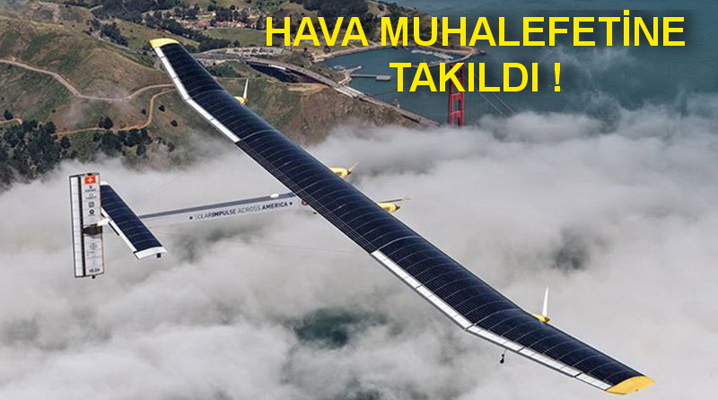 SOLAR IMPULSE’IN ZORLU PASİFİK GEÇİŞİ İPTAL !