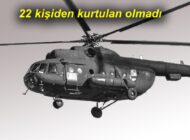 KAYBOLAN HELİKOPTERDE BULUNAN 22 KİŞİ HAYATINI KAYBETTİ